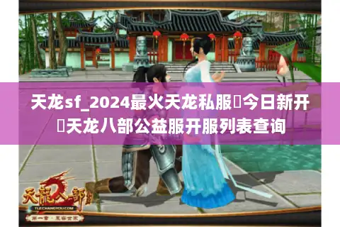 天龙sf_2024最火天龙私服▶今日新开◀天龙八部公益服开服列表查询