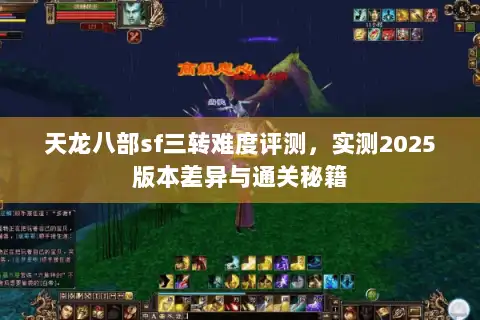 天龙八部sf三转难度评测，实测2025版本差异与通关秘籍
