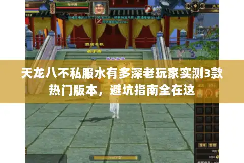 天龙八不私服水有多深老玩家实测3款热门版本,避坑指南全在这 天龙八不私服水有多深老玩家实测3款热门版本,避坑指南全在这
