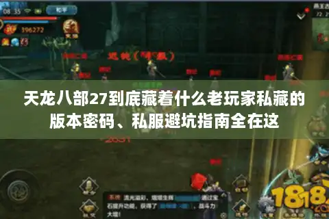 天龙八部27到底藏着什么老玩家私藏的版本密码、私服避坑指南全在这