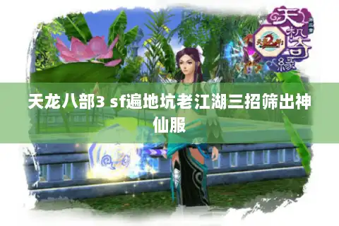 天龙八部3 sf遍地坑老江湖三招筛出神仙服