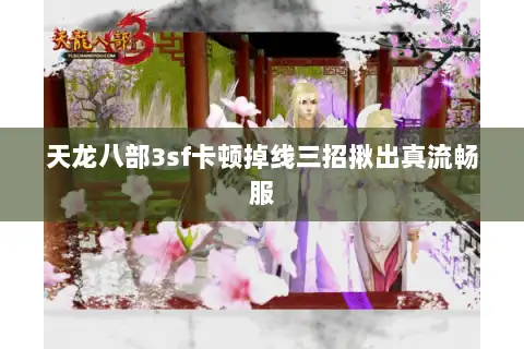 天龙八部3sf卡顿掉线三招揪出真流畅服 天龙八部3sf卡顿掉线三招揪出真流畅服