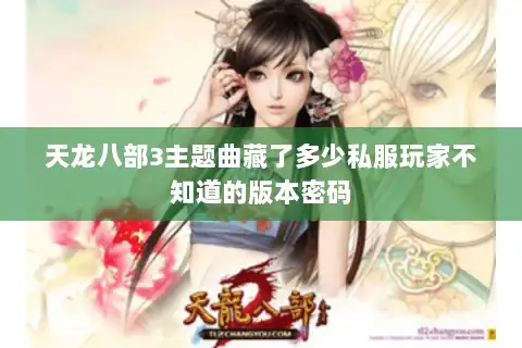 天龙八部3主题曲藏了多少私服玩家不知道的版本密码 天龙八部3主题曲藏了多少私服玩家不知道的版本密码