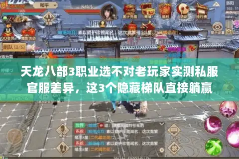 天龙八部3职业选不对老玩家实测私服官服差异,这3个隐藏梯队直接躺赢 天龙八部3职业选不对老玩家实测私服官服差异,这3个隐藏梯队直接躺赢