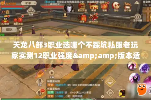 天龙八部3职业选哪个不踩坑私服老玩家实测12职业强度&amp;版本适配全解析