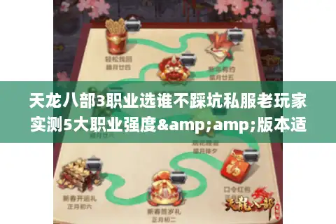 天龙八部3职业选谁不踩坑私服老玩家实测5大职业强度&amp;版本适配指南