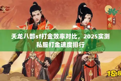 天龙八部sf打金效率对比，2025实测私服打金速度排行