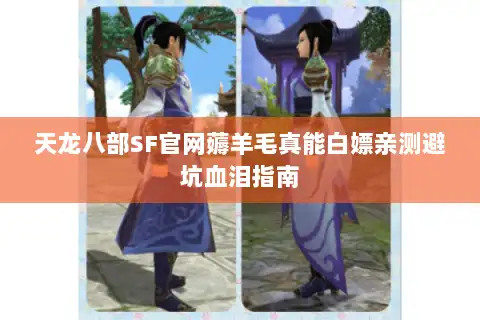 天龙八部SF官网薅羊毛真能白嫖亲测避坑血泪指南