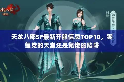 天龙八部SF最新开服信息TOP10，零氪党的天堂还是氪佬的陷阱