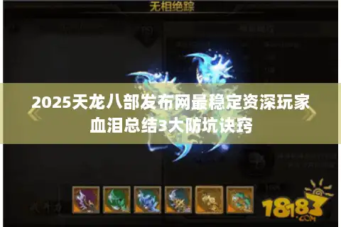 2025天龙八部发布网最稳定资深玩家血泪总结3大防坑诀窍