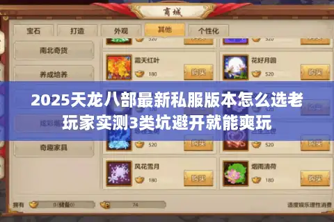 2025天龙八部最新私服版本怎么选老玩家实测3类坑避开就能爽玩