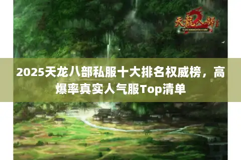 2025天龙八部私服十大排名权威榜,高爆率真实人气服Top清单 2025天龙八部私服十大排名权威榜,高爆率真实人气服Top清单