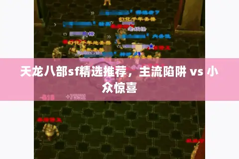 天龙八部sf精选推荐，主流陷阱 vs 小众惊喜