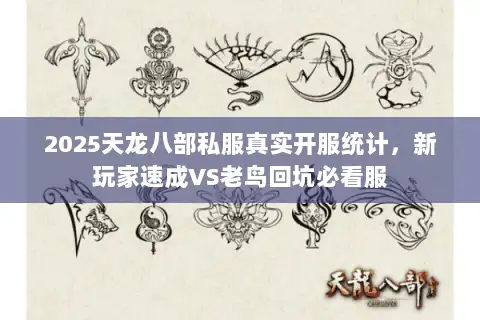 2025天龙八部私服真实开服统计,新玩家速成VS老鸟回坑必看服 2025天龙八部私服真实开服统计,新玩家速成VS老鸟回坑必看服