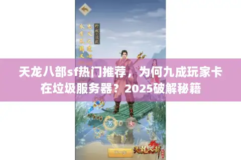 天龙八部sf热门推荐，为何九成玩家卡在垃圾服务器？2025破解秘籍