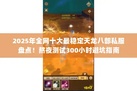 2025年全网十大最稳定天龙八部私服盘点！熬夜测试300小时避坑指南