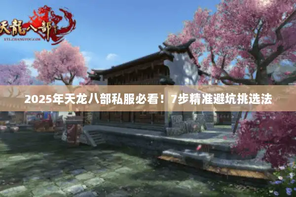 2025年天龙八部私服必看！7步精准避坑挑选法