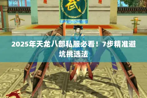 2025年天龙八部私服必看！7步精准避坑挑选法