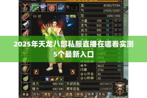 2025年天龙八部私服直播在哪看实测5个最新入口 2025年天龙八部私服直播在哪看实测5个最新入口