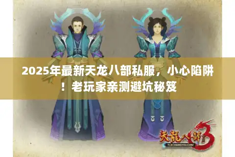 2025年最新天龙八部私服,小心陷阱!老玩家亲测避坑秘笈 2025年最新天龙八部私服,小心陷阱!老玩家亲测避坑秘笈
