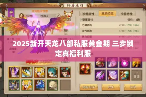 2025新开天龙八部私服黄金期 三步锁定真福利服 2025新开天龙八部私服黄金期 三步锁定真福利服