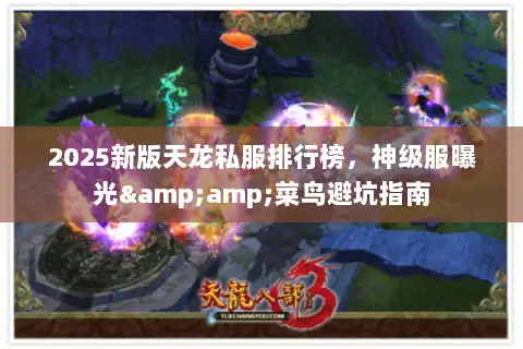 2025新版天龙私服排行榜,神级服曝光&菜鸟避坑指南 2025新版天龙私服排行榜,神级服曝光&菜鸟避坑指南