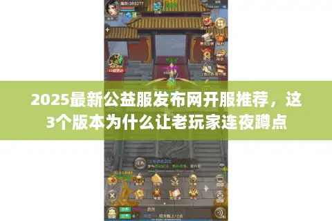 2025最新公益服发布网开服推荐，这3个版本为什么让老玩家连夜蹲点