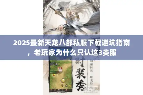 2025最新天龙八部私服下载避坑指南，老玩家为什么只认这3类服