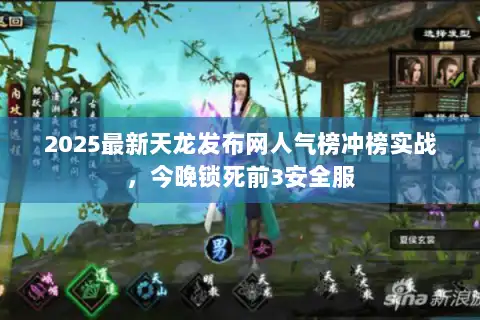 2025最新天龙发布网人气榜冲榜实战,今晚锁死前3安全服 2025最新天龙发布网人气榜冲榜实战,今晚锁死前3安全服