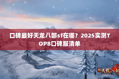 口碑最好天龙八部sf在哪?2025实测TOP8口碑服清单 口碑最好天龙八部sf在哪?2025实测TOP8口碑服清单