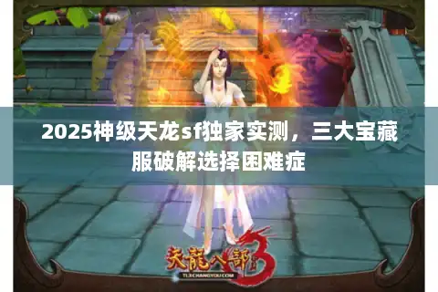 2025神级天龙sf独家实测，三大宝藏服破解选择困难症