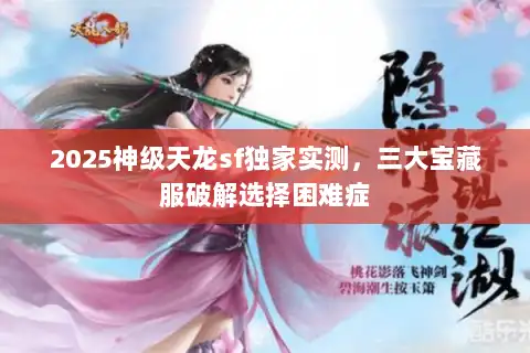 2025神级天龙sf独家实测，三大宝藏服破解选择困难症