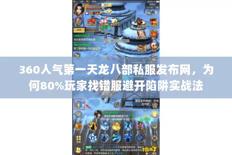 360人气第一天龙八部私服发布网,为何80%玩家找错服避开陷阱实战法 360人气第一天龙八部私服发布网,为何80%玩家找错服避开陷阱实战法