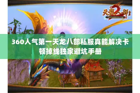 360人气第一天龙八部私服真能解决卡顿掉线独家避坑手册