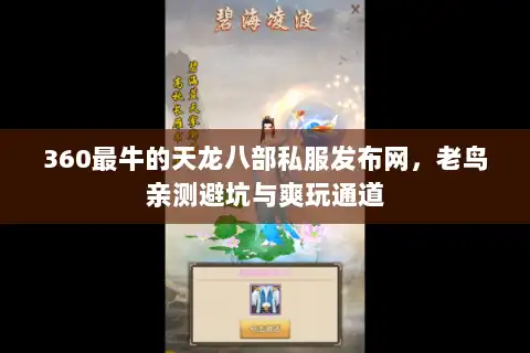 360最牛的天龙八部私服发布网，老鸟亲测避坑与爽玩通道