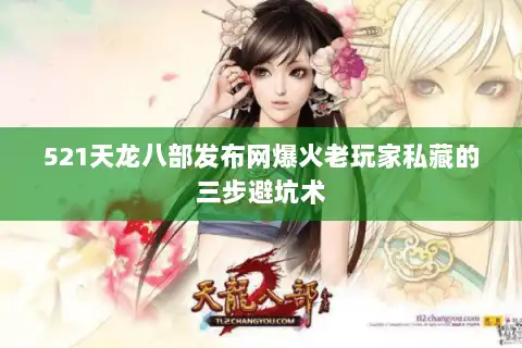 521天龙八部发布网爆火老玩家私藏的三步避坑术