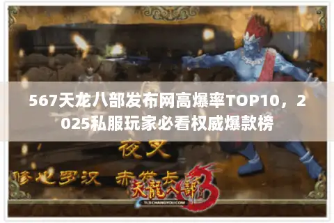 567天龙八部发布网高爆率TOP10，2025私服玩家必看权威爆款榜