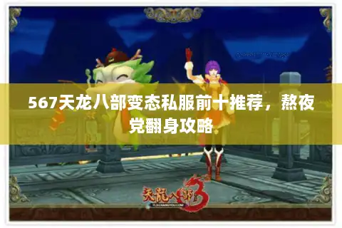 567天龙八部变态私服前十推荐,熬夜党翻身攻略 567天龙八部变态私服前十推荐,熬夜党翻身攻略