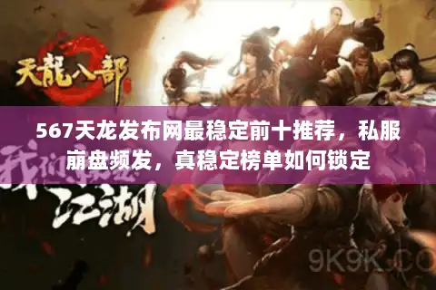 567天龙发布网最稳定前十推荐，私服崩盘频发，真稳定榜单如何锁定
