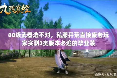 80级武器选不对，私服开荒直接废老玩家实测3类版本必追的毕业装
