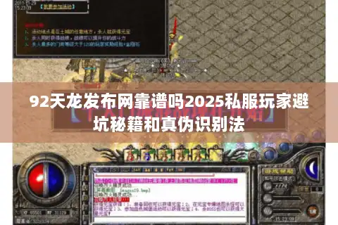 92天龙发布网靠谱吗2025私服玩家避坑秘籍和真伪识别法