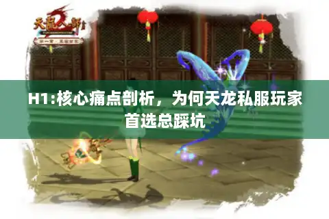 H1:核心痛点剖析，为何天龙私服玩家首选总踩坑