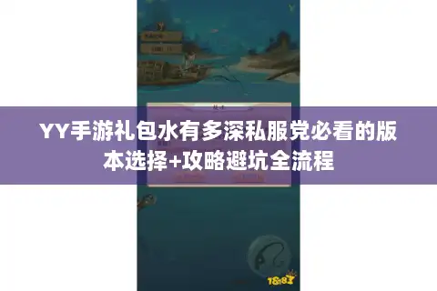 YY手游礼包水有多深私服党必看的版本选择+攻略避坑全流程