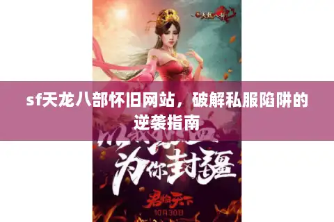 sf天龙八部怀旧网站,破解私服陷阱的逆袭指南 sf天龙八部怀旧网站,破解私服陷阱的逆袭指南