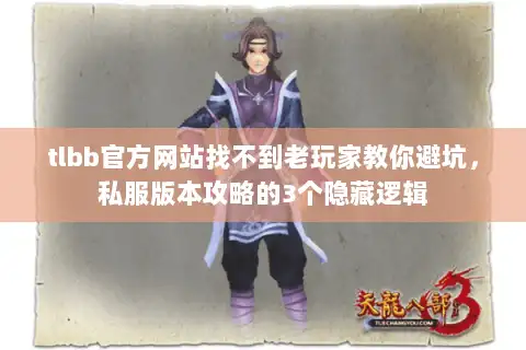 tlbb官方网站找不到老玩家教你避坑,私服版本攻略的3个隐藏逻辑 tlbb官方网站找不到老玩家教你避坑,私服版本攻略的3个隐藏逻辑