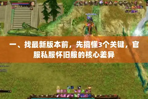 一、找最新版本前，先搞懂3个关键，官服私服怀旧服的核心差异
