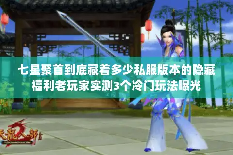 七星聚首到底藏着多少私服版本的隐藏福利老玩家实测3个冷门玩法曝光