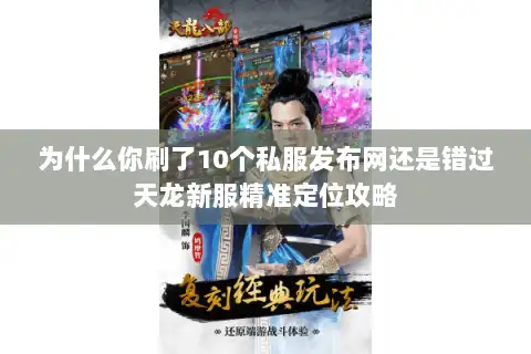 为什么你刷了10个私服发布网还是错过天龙新服精准定位攻略 为什么你刷了10个私服发布网还是错过天龙新服精准定位攻略