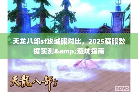 天龙八部sf攻城服对比，2025强服数据实测&避坑指南