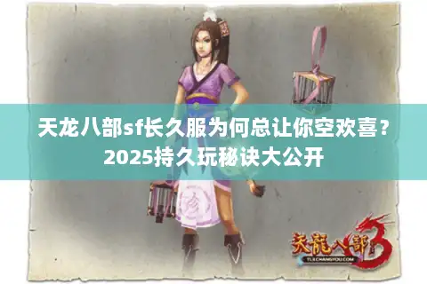 天龙八部sf长久服为何总让你空欢喜？2025持久玩秘诀大公开